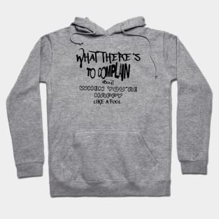 What there´s to complain about when you´re happy like a fool Hoodie